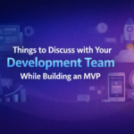 Things to Discuss with Your Development Team While Building an MVP
