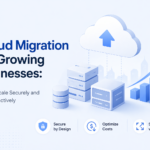 Cloud Migration for Growing Businesses: How to Scale Securely and Cost-Effectively